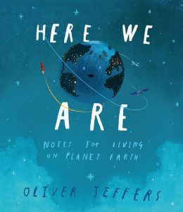 Here We Are: Notes For Living on Planet Earth by Oliver Jeffers (HarperCollins Children’s Books)