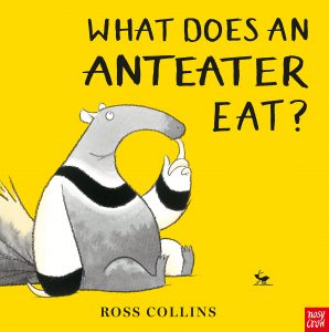 What Does An Anteater Eat? by Ross Collins (Noisy Crow)