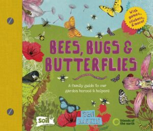 Bees, Bugs and Butterflies: A Family Guide to Our Garden Heroes and Helpers by Ben Raskin (Leaping Hare Press)