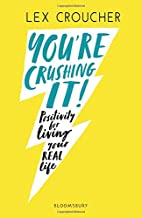 You’re Crushing It! Positivity For Living Your REAL Life by Lex Croucher (Bloomsbury)