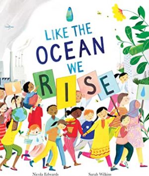 Like The Oceans We Rise by Nicola Edwards and Sarah Wilkins (Little Tiger)