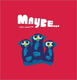 Maybe by Chris Haughton (Walker Books)