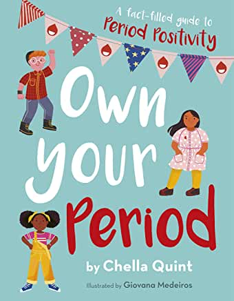 wn Your Period: A Fact-filled Guide to Period Positivity by Chella Quint, illustrated by Giovana Medeiros (Quarto)